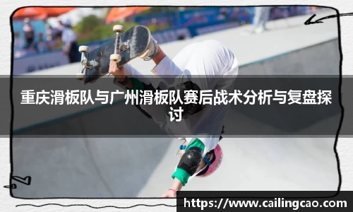 重庆滑板队与广州滑板队赛后战术分析与复盘探讨