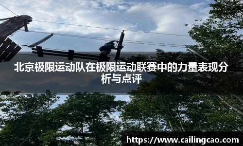 北京极限运动队在极限运动联赛中的力量表现分析与点评